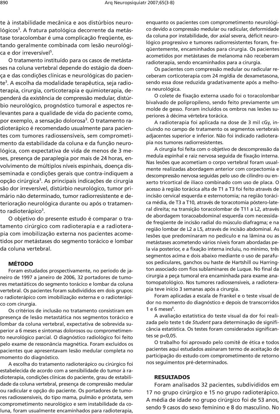 O tratamento instituído para os casos de metástases na coluna vertebral depende do estágio da doença e das condições clínicas e neurológicas do paciente 3.