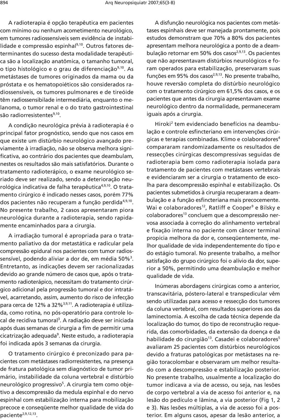 As metástases de tumores originados da mama ou da próstata e os hematopoiéticos são considerados radiossensíveis, os tumores pulmonares e de tireóide têm radiossensibilade intermediária, enquanto o