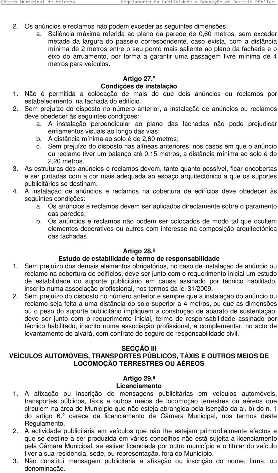 ao plano da fachada e o eixo do arruamento, por forma a garantir uma passagem livre mínima de 4 metros para veículos. Artigo 27.º Condições de instalação 1.