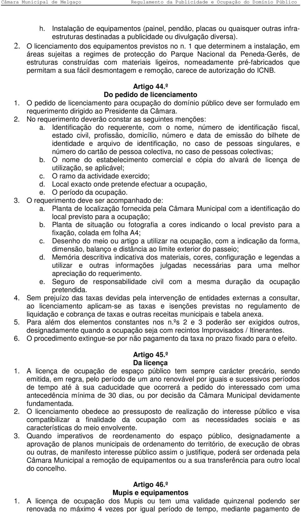 a sua fácil desmontagem e remoção, carece de autorização do ICNB. Artigo 44.º Do pedido de licenciamento 1.