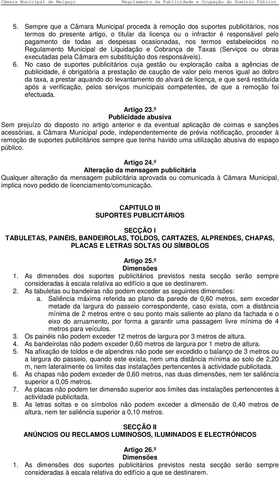 No caso de suportes publicitários cuja gestão ou exploração caiba a agências de publicidade, é obrigatória a prestação de caução de valor pelo menos igual ao dobro da taxa, a prestar aquando do