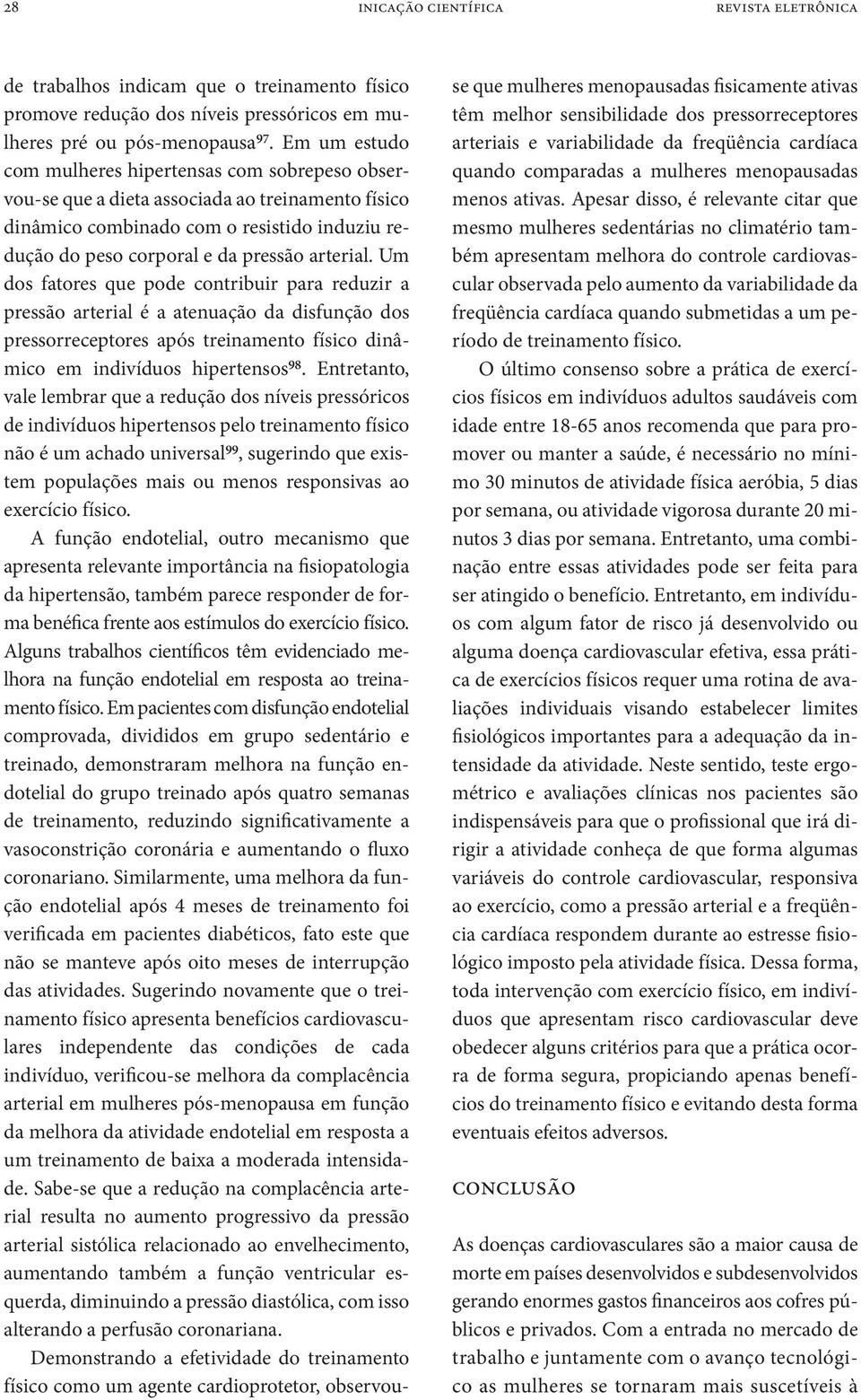 Um dos fatores que pode contribuir para reduzir a pressão arterial é a atenuação da disfunção dos pressorreceptores após treinamento físico dinâmico em indivíduos hipertensos 98.