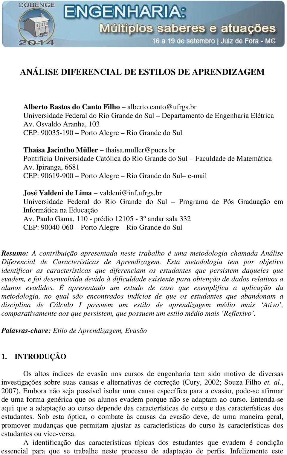 Ipiranga, 6681 CEP: 90619-900 Porto Alegre Rio Grande do Sul e-mail José Valdeni de Lima valdeni@inf.ufrgs.