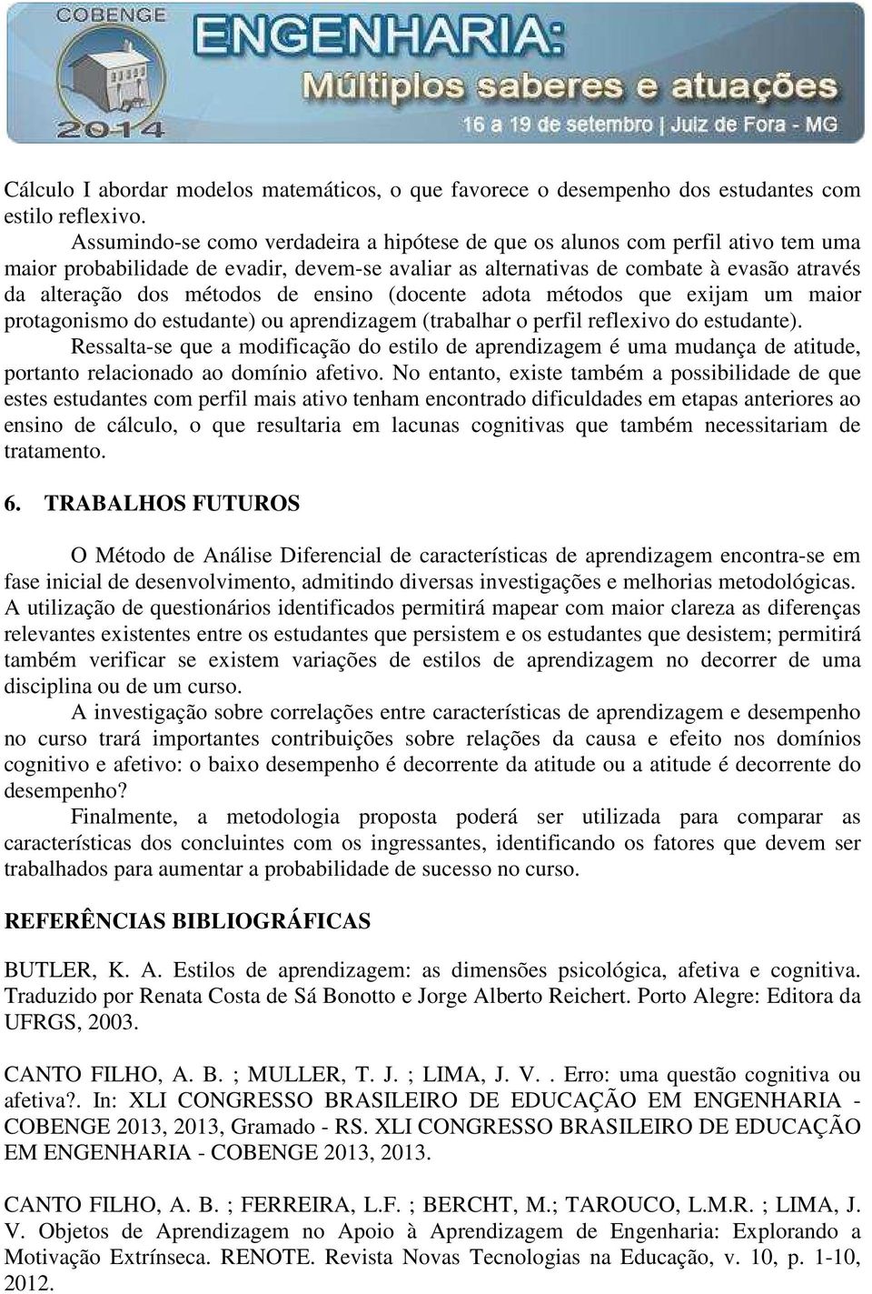 de ensino (docente adota métodos que exijam um maior protagonismo do estudante) ou aprendizagem (trabalhar o perfil reflexivo do estudante).