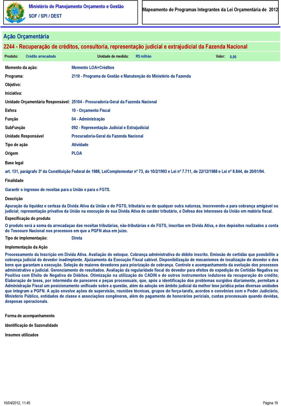 Nacional Sub 1 - Orçamento Fiscal 4 - Administração 92 - Representação Judicial e Extrajudicial Procuradoria-Geral da Fazenda Nacional Atividade art.