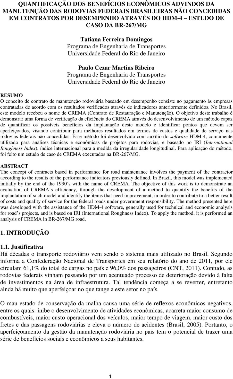 RESUMO O conceito de contrato de manutenção rodoviária baseado em desempenho consiste no pagamento às empresas contratadas de acordo com os resultados verificados através de indicadores anteriormente