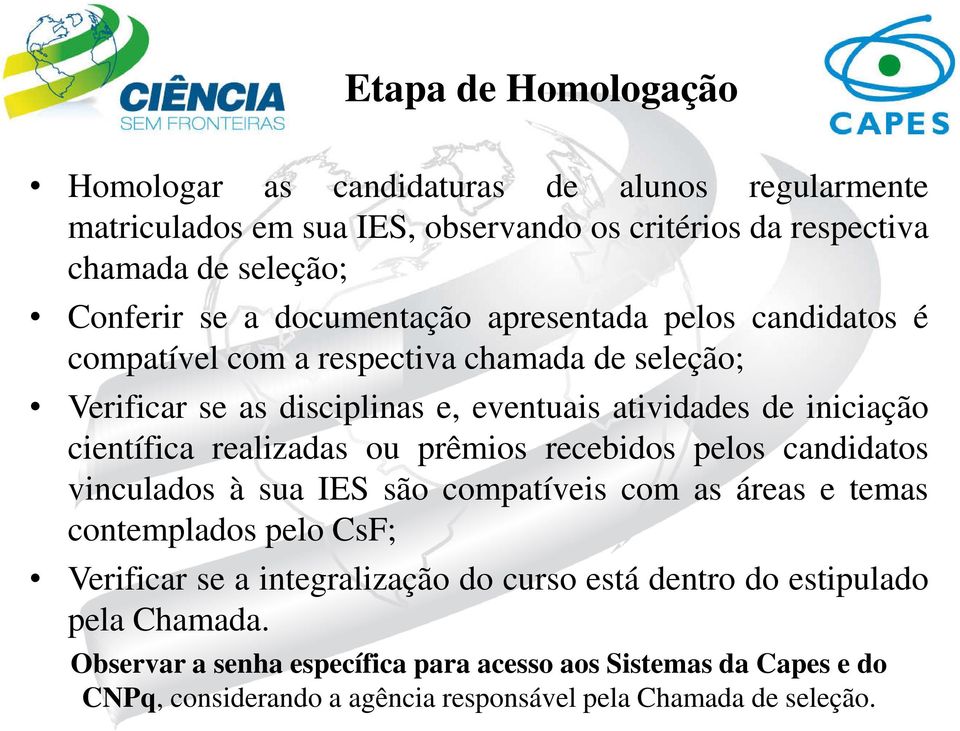 realizadas ou prêmios recebidos pelos candidatos vinculados à sua IES são compatíveis com as áreas e temas contemplados pelo CsF; Verificar se a integralização do curso