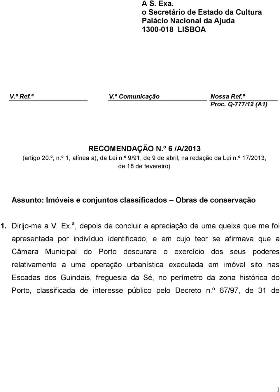 a, depois de concluir a apreciação de uma queixa que me foi apresentada por indivíduo identificado, e em cujo teor se afirmava que a Câmara Municipal do Porto descurara o exercício dos seus