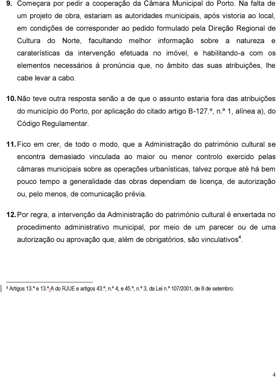 melhor informação sobre a natureza e caraterísticas da intervenção efetuada no imóvel, e habilitando-a com os elementos necessários à pronúncia que, no âmbito das suas atribuições, lhe cabe levar a