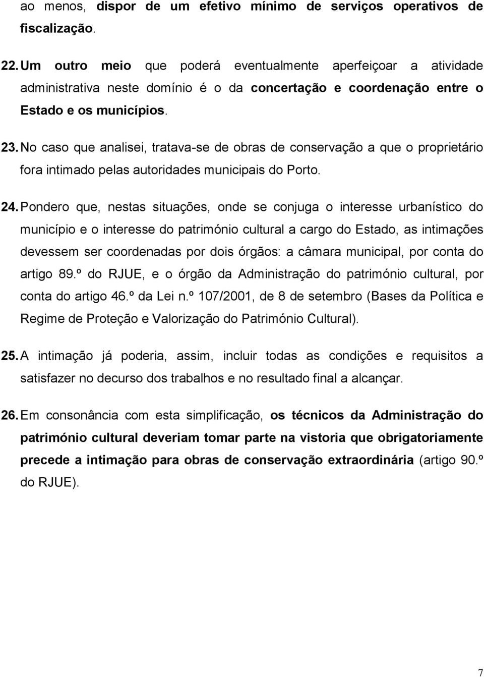 No caso que analisei, tratava-se de obras de conservação a que o proprietário fora intimado pelas autoridades municipais do Porto. 24.