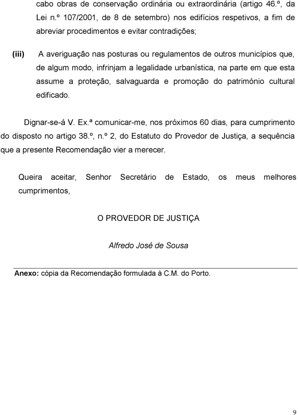 modo, infrinjam a legalidade urbanística, na parte em que esta assume a proteção, salvaguarda e promoção do património cultural edificado. Dignar-se-á V. Ex.