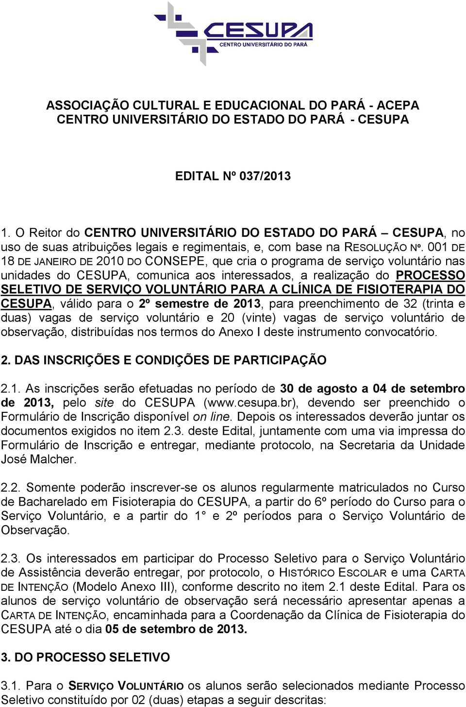 001 DE 18 DE JANEIRO DE 2010 DO CONSEPE, que cria o programa de serviço voluntário nas unidades do CESUPA, comunica aos interessados, a realização do PROCESSO SELETIVO DE SERVIÇO VOLUNTÁRIO PARA A