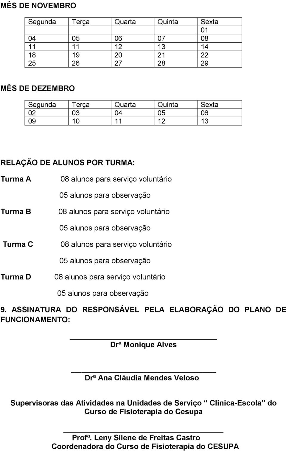 voluntário 05 alunos para observação Turma D 08 alunos para serviço voluntário 05 alunos para observação 9.