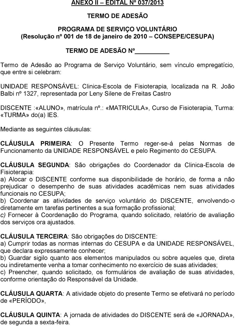 João Balbi nº 1327, representada por Leny Silene de Freitas Castro DISCENTE :«ALUNO», matrícula nº.: «MATRICULA», Curso de Fisioterapia, Turma: «TURMA» do(a) IES.