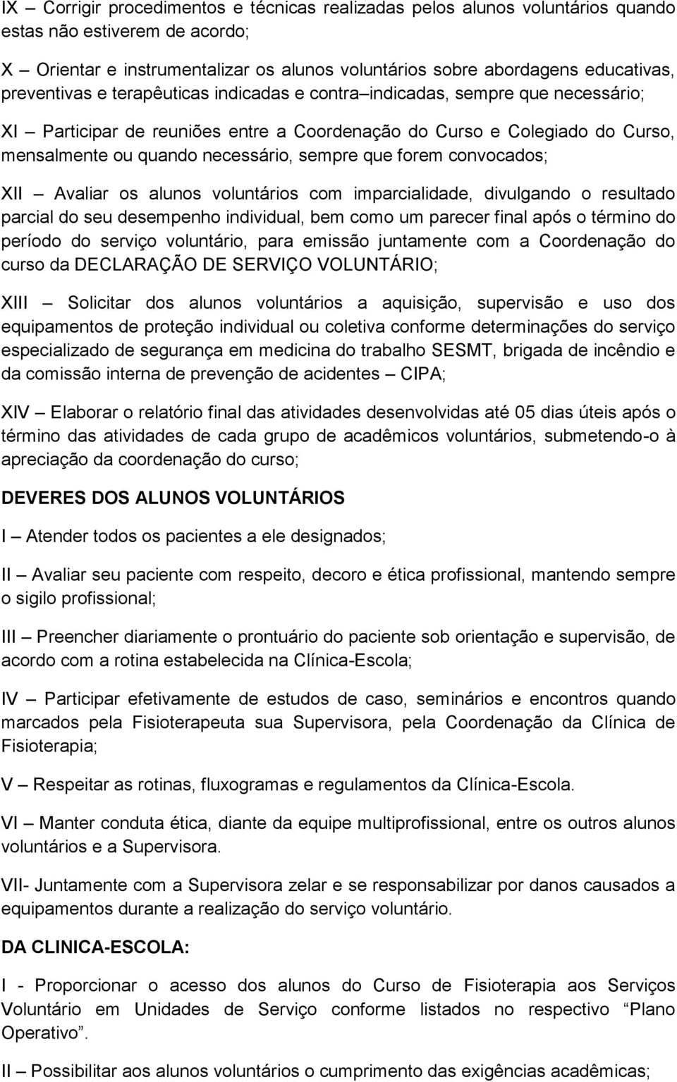 que forem convocados; XII Avaliar os alunos voluntários com imparcialidade, divulgando o resultado parcial do seu desempenho individual, bem como um parecer final após o término do período do serviço