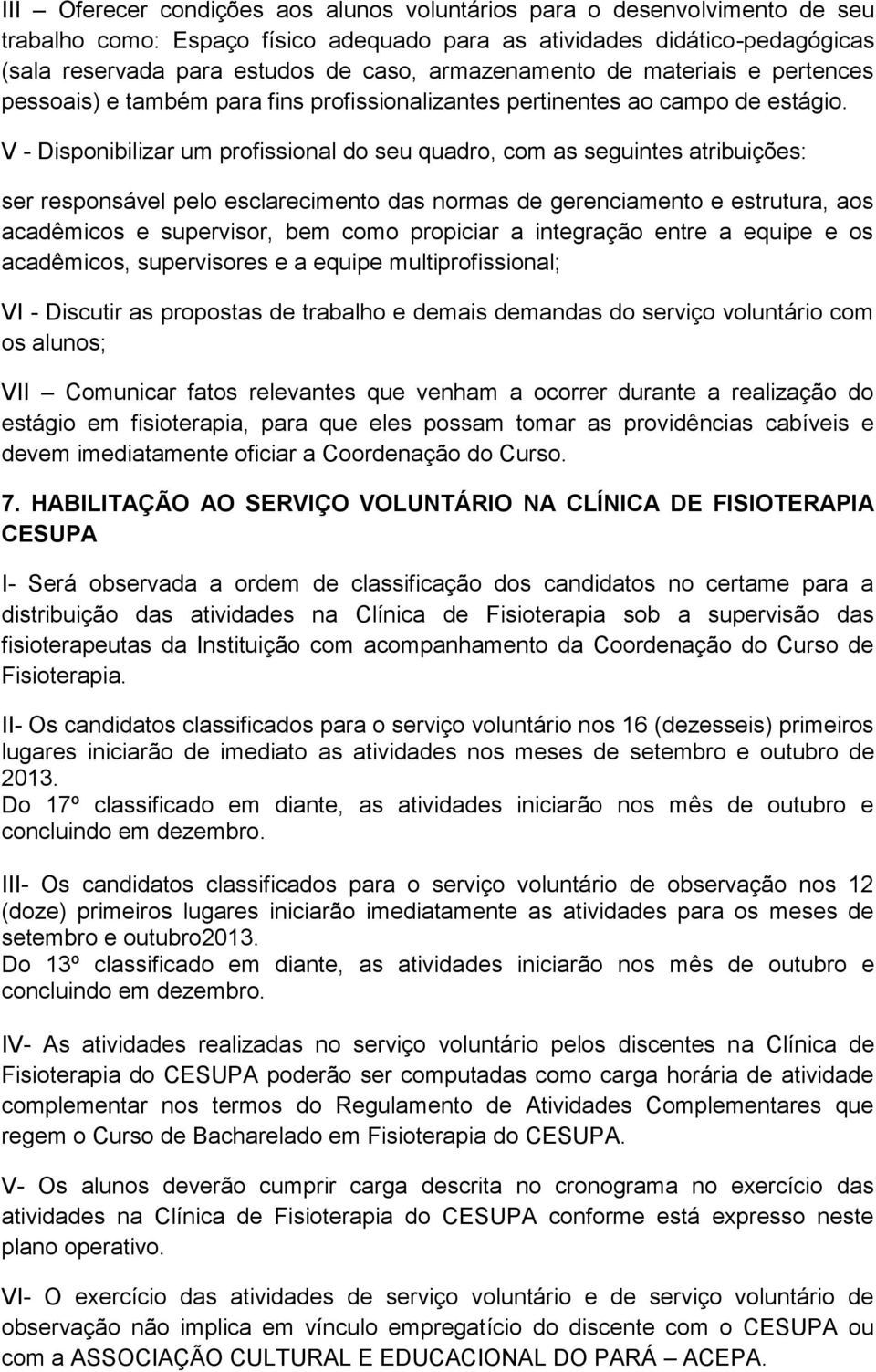 V - Disponibilizar um profissional do seu quadro, com as seguintes atribuições: ser responsável pelo esclarecimento das normas de gerenciamento e estrutura, aos acadêmicos e supervisor, bem como