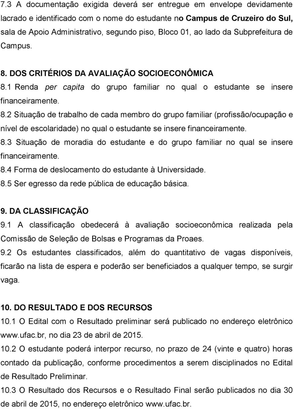 8.3 Situação de moradia do estudante e do grupo familiar no qual se insere financeiramente. 8.4 Forma de deslocamento do estudante à Universidade. 8.5 Ser egresso da rede pública de educação básica.