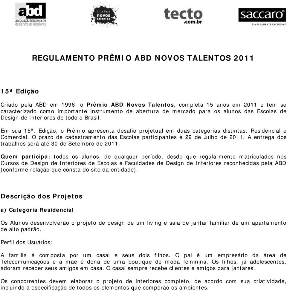 O prazo de cadastramento das Escolas participantes é 29 de Julho de 2011. A entrega dos trabalhos será até 30 de Setembro de 2011.