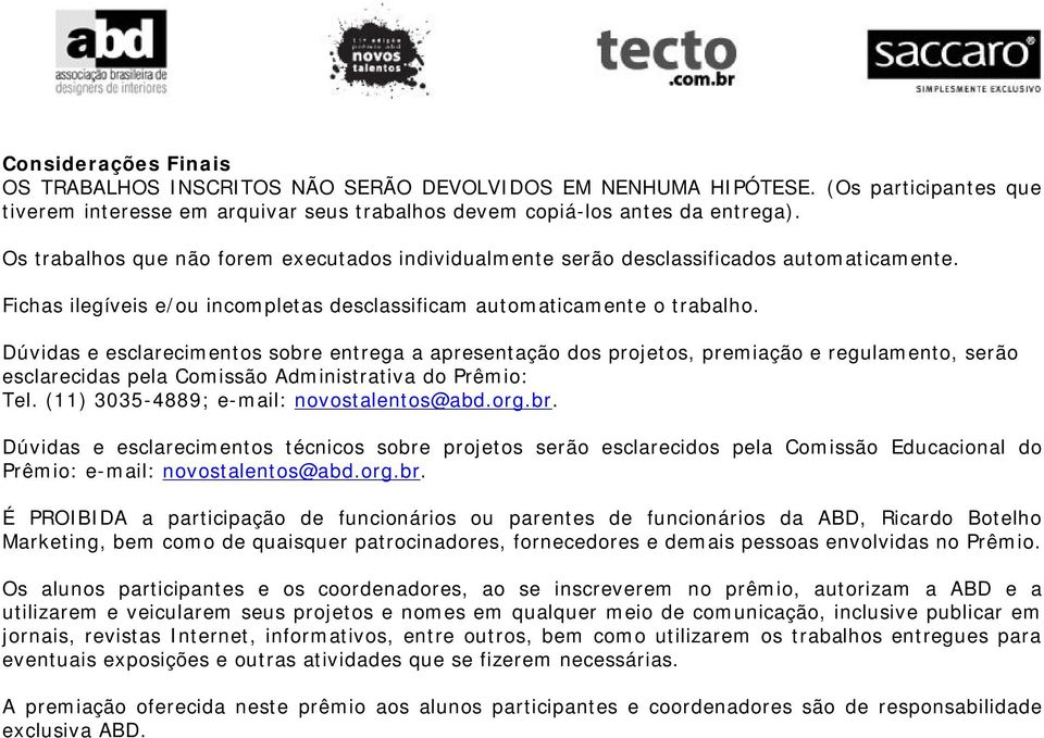 Dúvidas e esclarecimentos sobre entrega a apresentação dos projetos, premiação e regulamento, serão esclarecidas pela Comissão Administrativa do Prêmio: Tel. (11) 3035-4889; e-mail: novostalentos@abd.