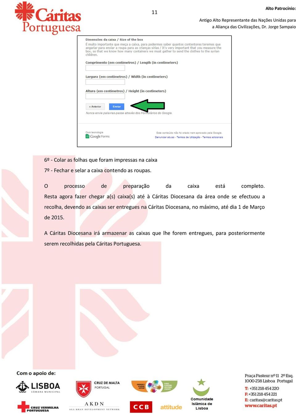 Resta agora fazer chegar a(s) caixa(s) até à Cáritas Diocesana da área onde se efectuou a recolha, devendo as caixas