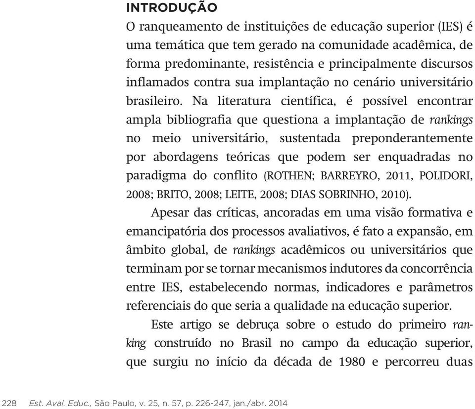 Na literatura científica, é possível encontrar ampla bibliografia que questiona a implantação de rankings no meio universitário, sustentada preponderantemente por abordagens teóricas que podem ser