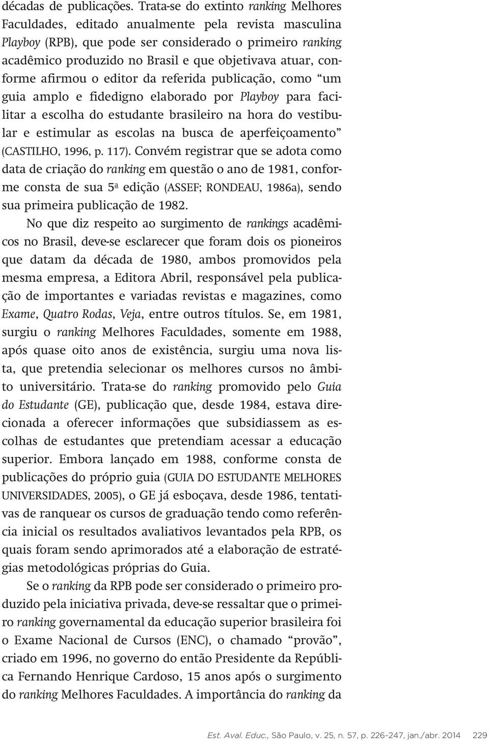 atuar, conforme afirmou o editor da referida publicação, como um guia amplo e fidedigno elaborado por Playboy para facilitar a escolha do estudante brasileiro na hora do vestibular e estimular as