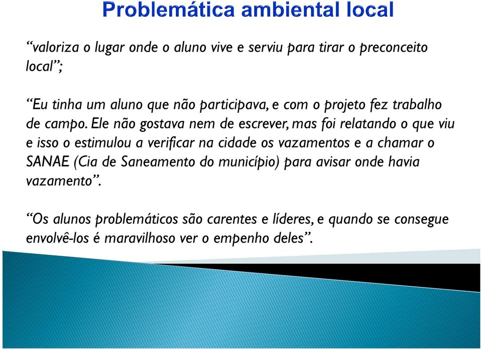 Ele não gostava nem de escrever, mas foi relatando o que viu e isso o estimulou a verificar na cidade os vazamentos e