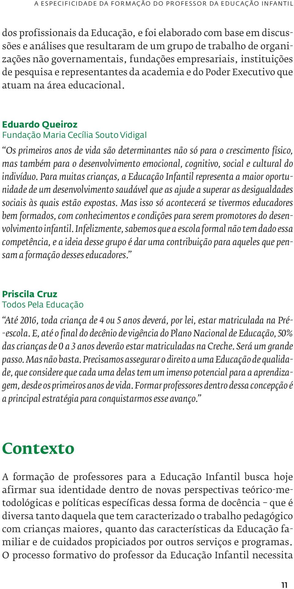 Eduardo Queiroz Fundação Maria Cecília Souto Vidigal Os primeiros anos de vida são determinantes não só para o crescimento físico, mas também para o desenvolvimento emocional, cognitivo, social e