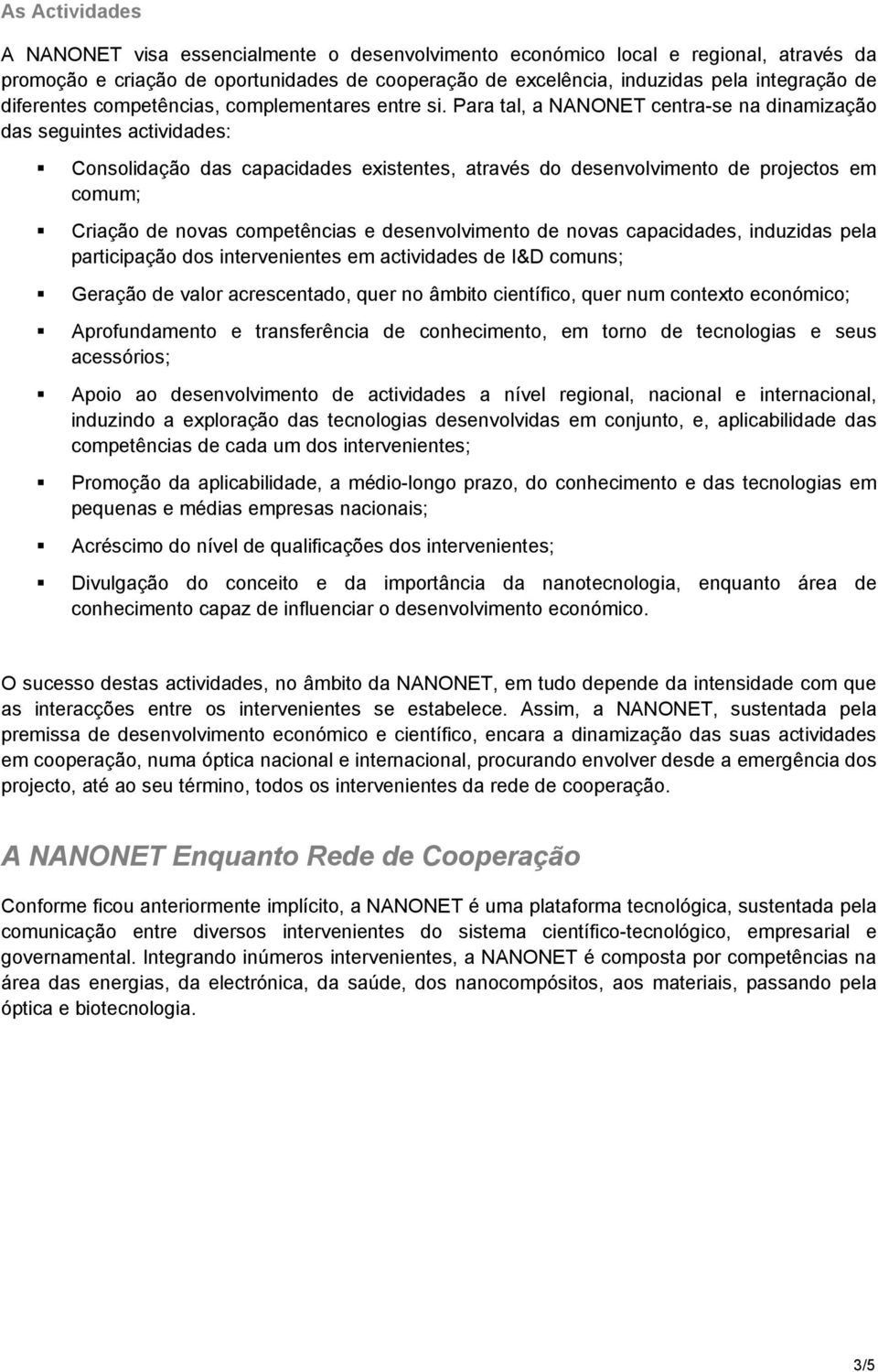 Para tal, a NANONET centra-se na dinamização das seguintes actividades: Consolidação das capacidades existentes, através do desenvolvimento de projectos em comum; Criação de novas competências e