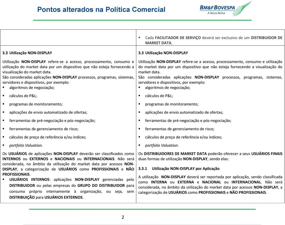 São consideradas aplicações NON-DISPLAY processos, programas, sistemas, servidores e dispositivos, por exemplo: algoritmos de negociação; cálculos de P&L; programas de monitoramento; aplicações de