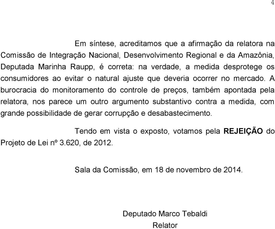 A burocracia do monitoramento do controle de preços, também apontada pela relatora, nos parece um outro argumento substantivo contra a medida, com grande