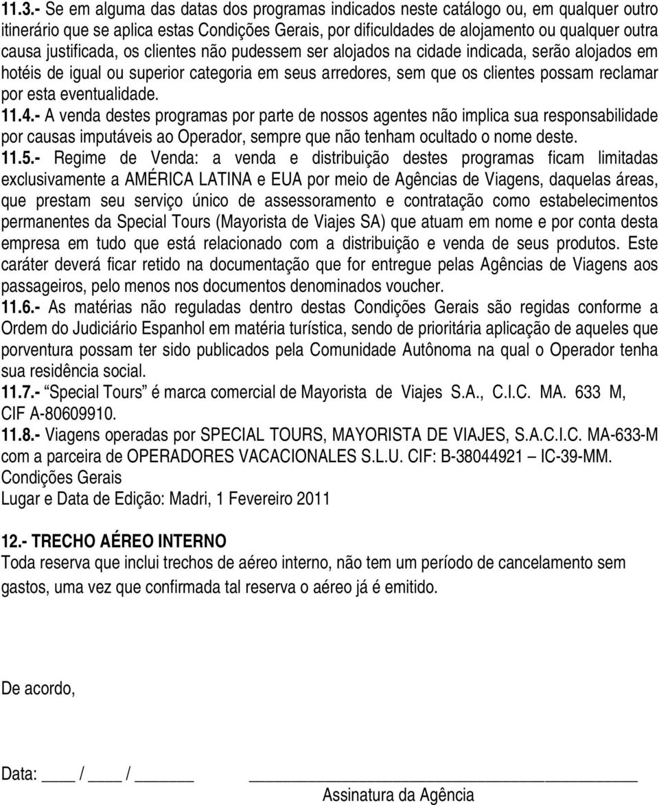 eventualidade. 11.4.- A venda destes programas por parte de nossos agentes não implica sua responsabilidade por causas imputáveis ao Operador, sempre que não tenham ocultado o nome deste. 11.5.