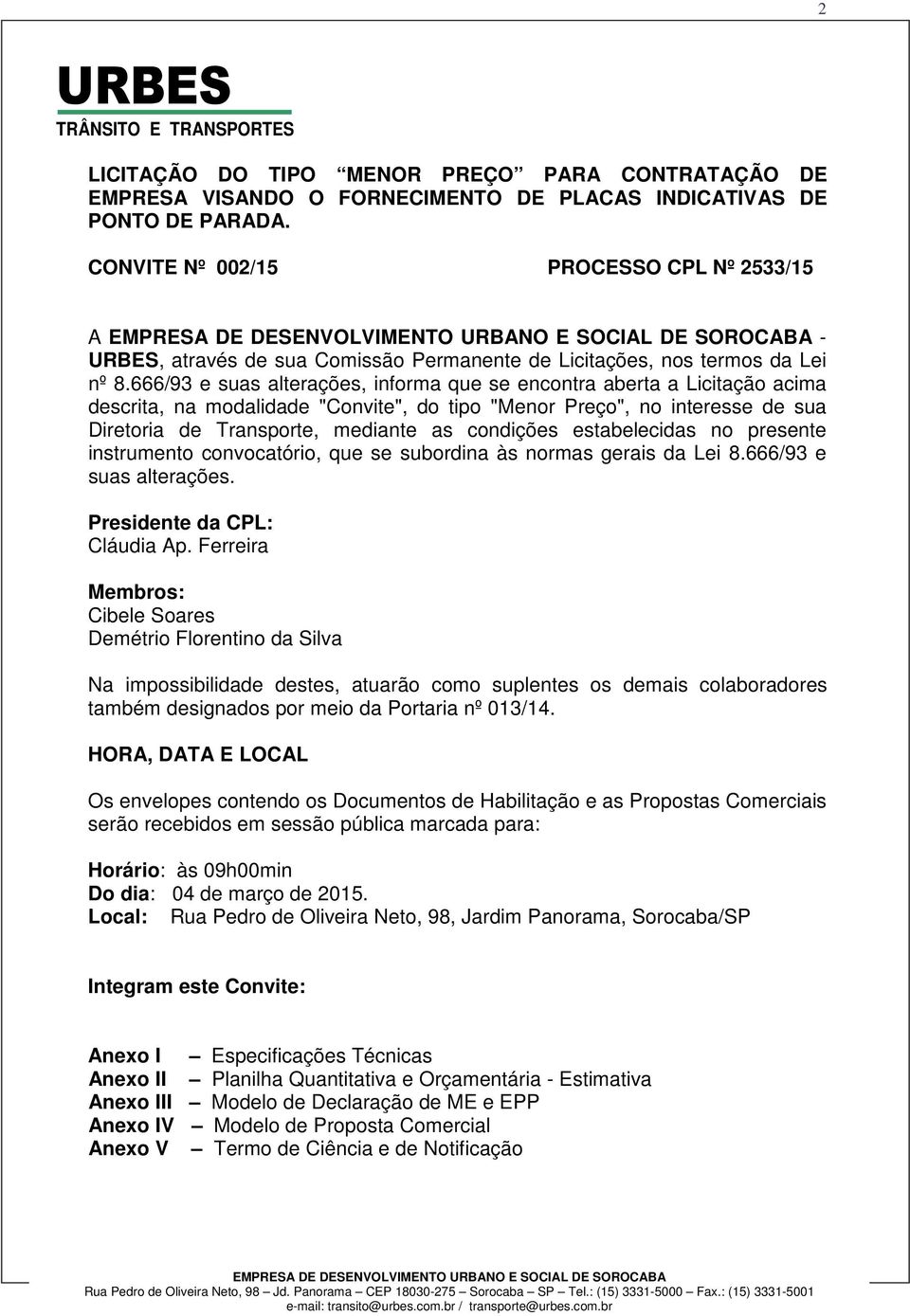 666/93 e suas alterações, informa que se encontra aberta a Licitação acima descrita, na modalidade "Convite", do tipo "Menor Preço", no interesse de sua Diretoria de Transporte, mediante as condições