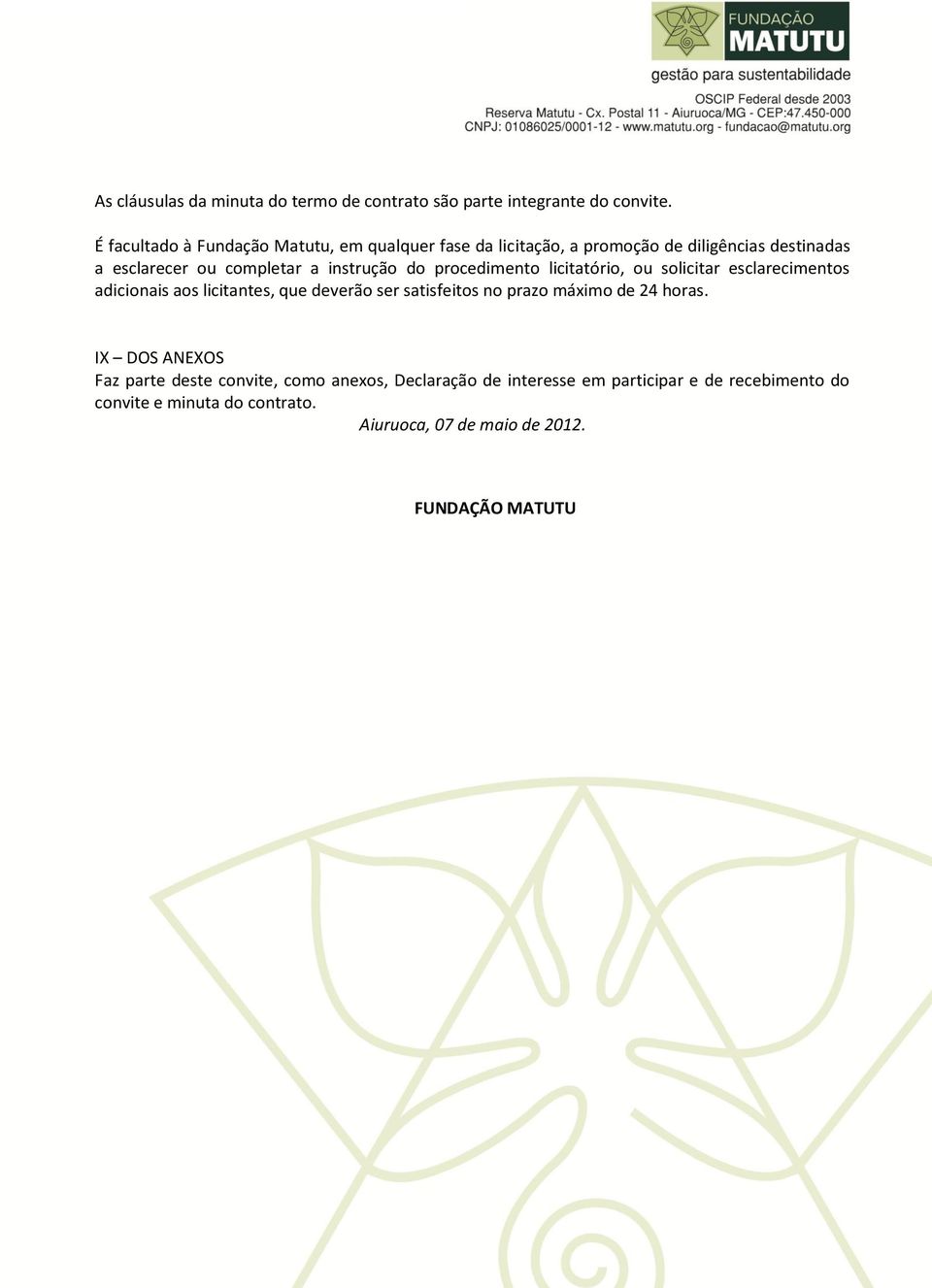 instrução do procedimento licitatório, ou solicitar esclarecimentos adicionais aos licitantes, que deverão ser satisfeitos no prazo