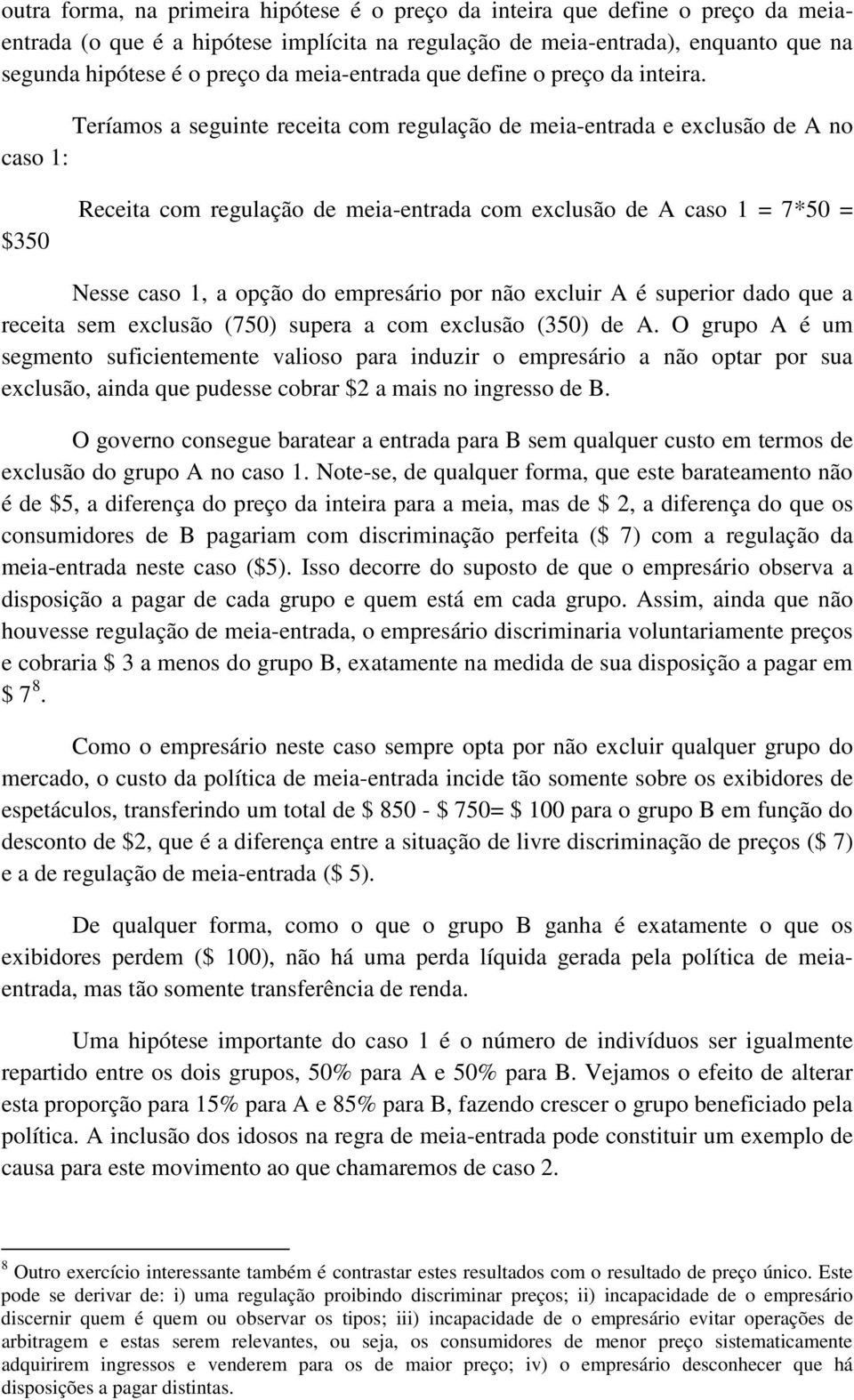 Teríamos a seguinte receita com regulação de meia-entrada e exclusão de A no caso 1: $350 Receita com regulação de meia-entrada com exclusão de A caso 1 = 7*50 = Nesse caso 1, a opção do empresário