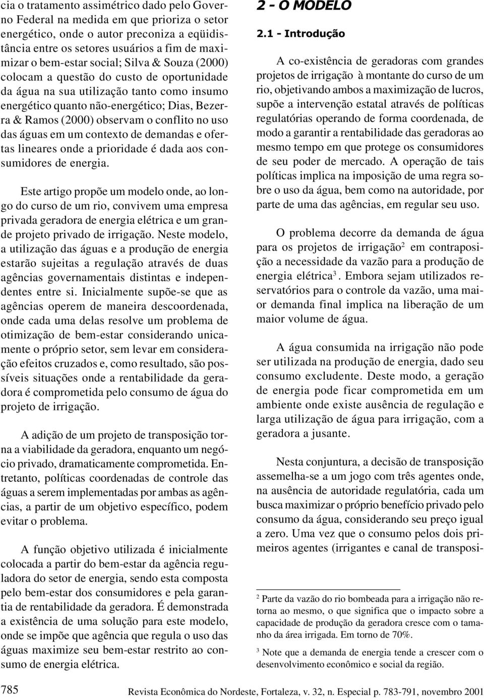 no uso das águas em um contexto de demandas e ofertas lineares onde a prioridade é dada aos consumidores de energia.