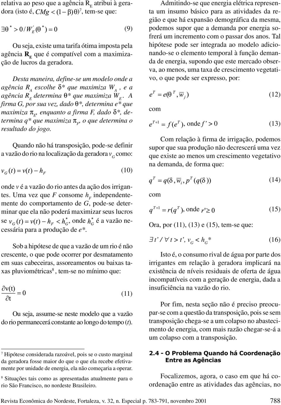 A firma G, por sua vez, dado θ*, determina e* que maximiza π E, enquanto a firma F, dado δ*, determina q* que maximiza π F, o que determina o resultado do jogo.