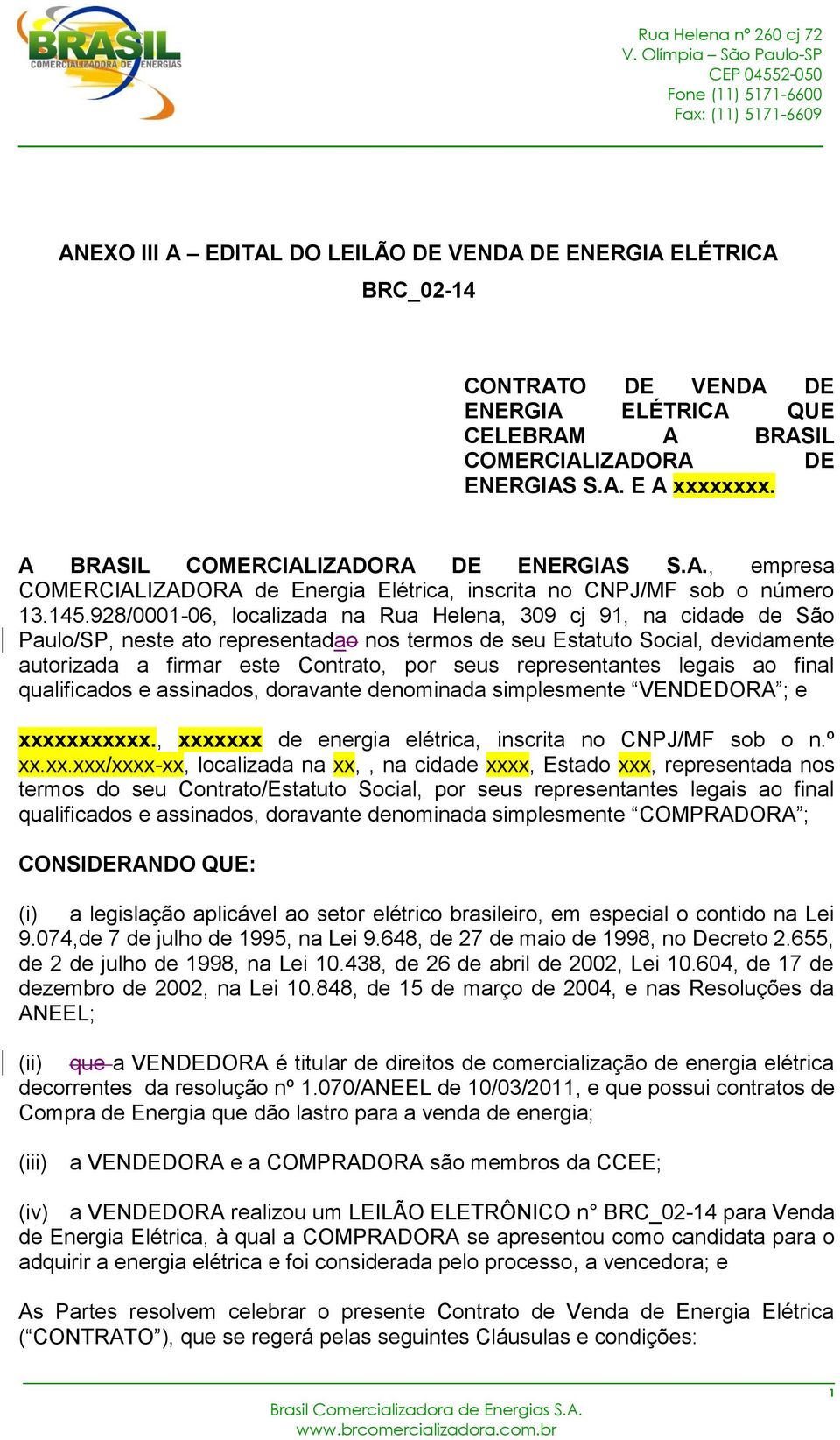 928/0001-06, localizada na Rua Helena, 309 cj 91, na cidade de São Paulo/SP, neste ato representadao nos termos de seu Estatuto Social, devidamente autorizada a firmar este Contrato, por seus