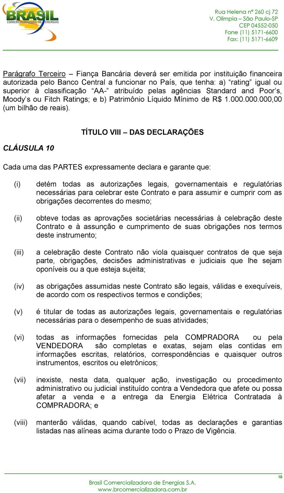 CLÁUSULA 10 TÍTULO VIII DAS DECLARAÇÕES Cada uma das PARTES expressamente declara e garante que: (i) (ii) (iii) (iv) (v) detém todas as autorizações legais, governamentais e regulatórias necessárias