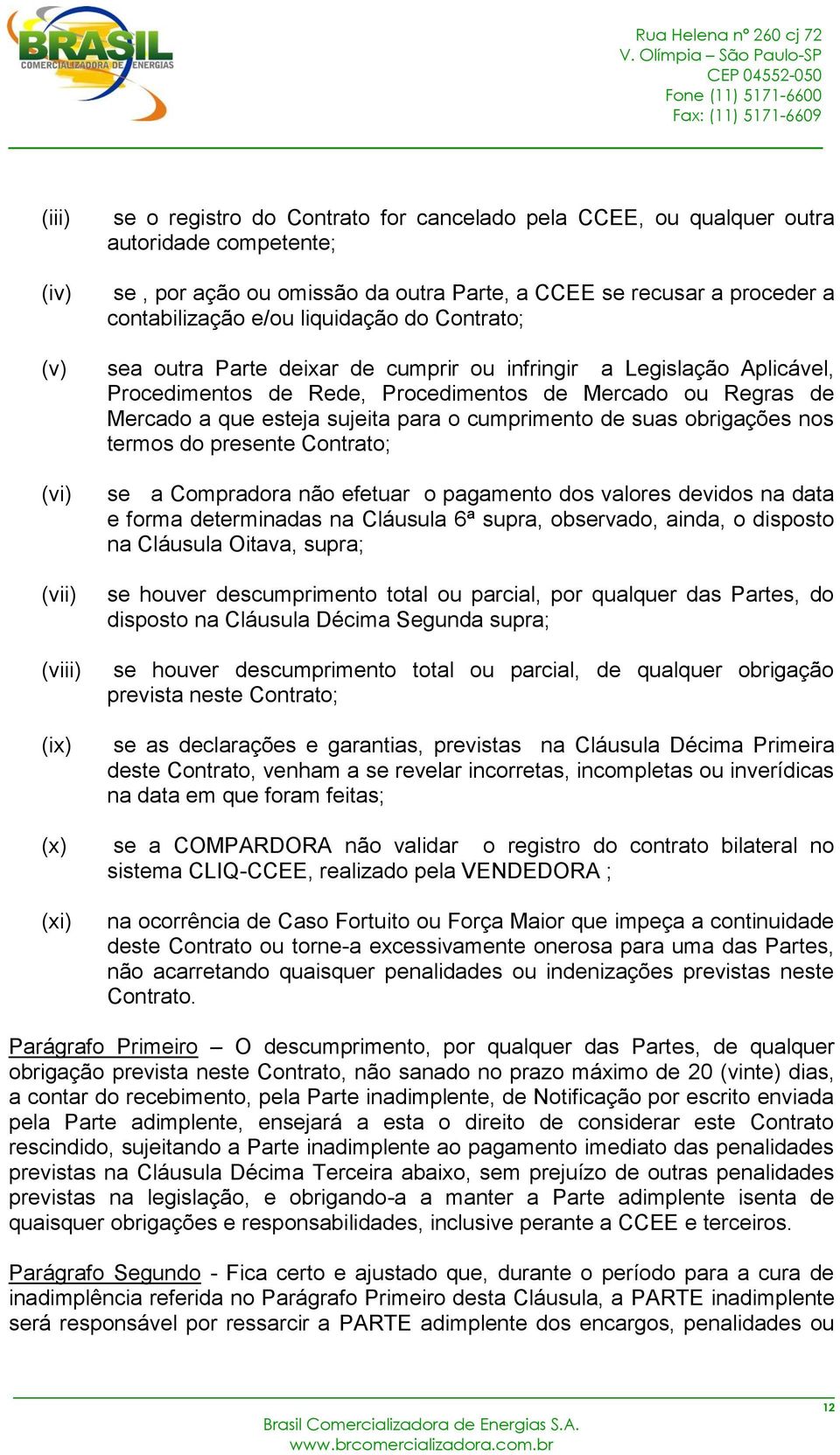 cumprimento de suas obrigações nos termos do presente Contrato; (vi) (vii) (viii) (ix) se a Compradora não efetuar o pagamento dos valores devidos na data e forma determinadas na Cláusula 6ª supra,