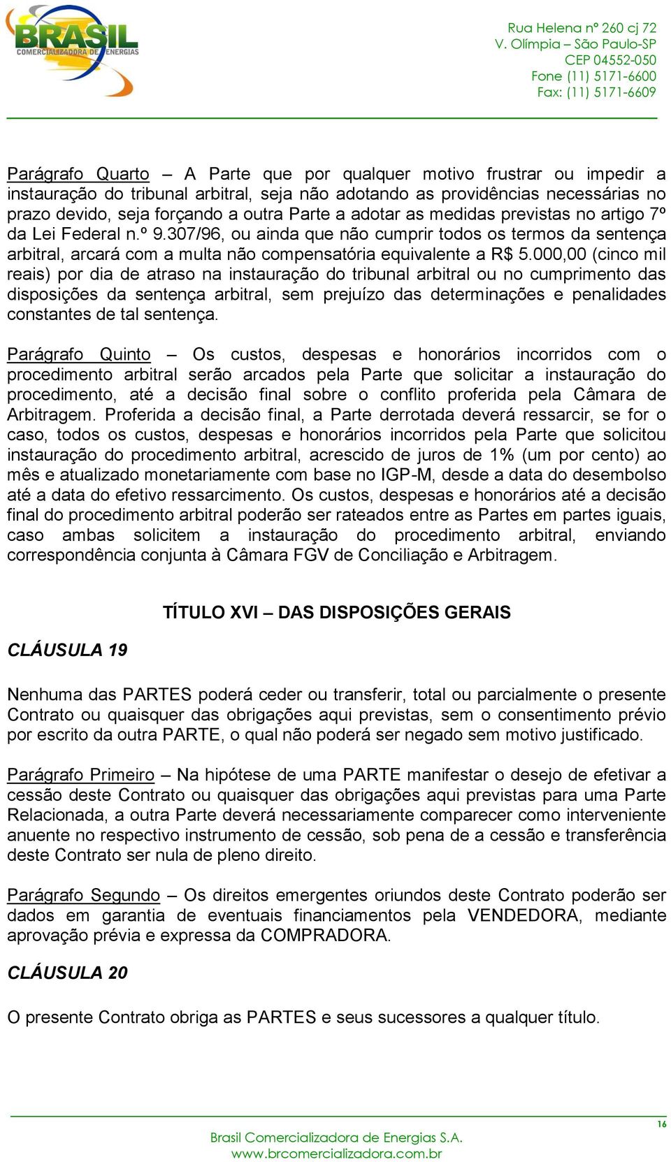 000,00 (cinco mil reais) por dia de atraso na instauração do tribunal arbitral ou no cumprimento das disposições da sentença arbitral, sem prejuízo das determinações e penalidades constantes de tal