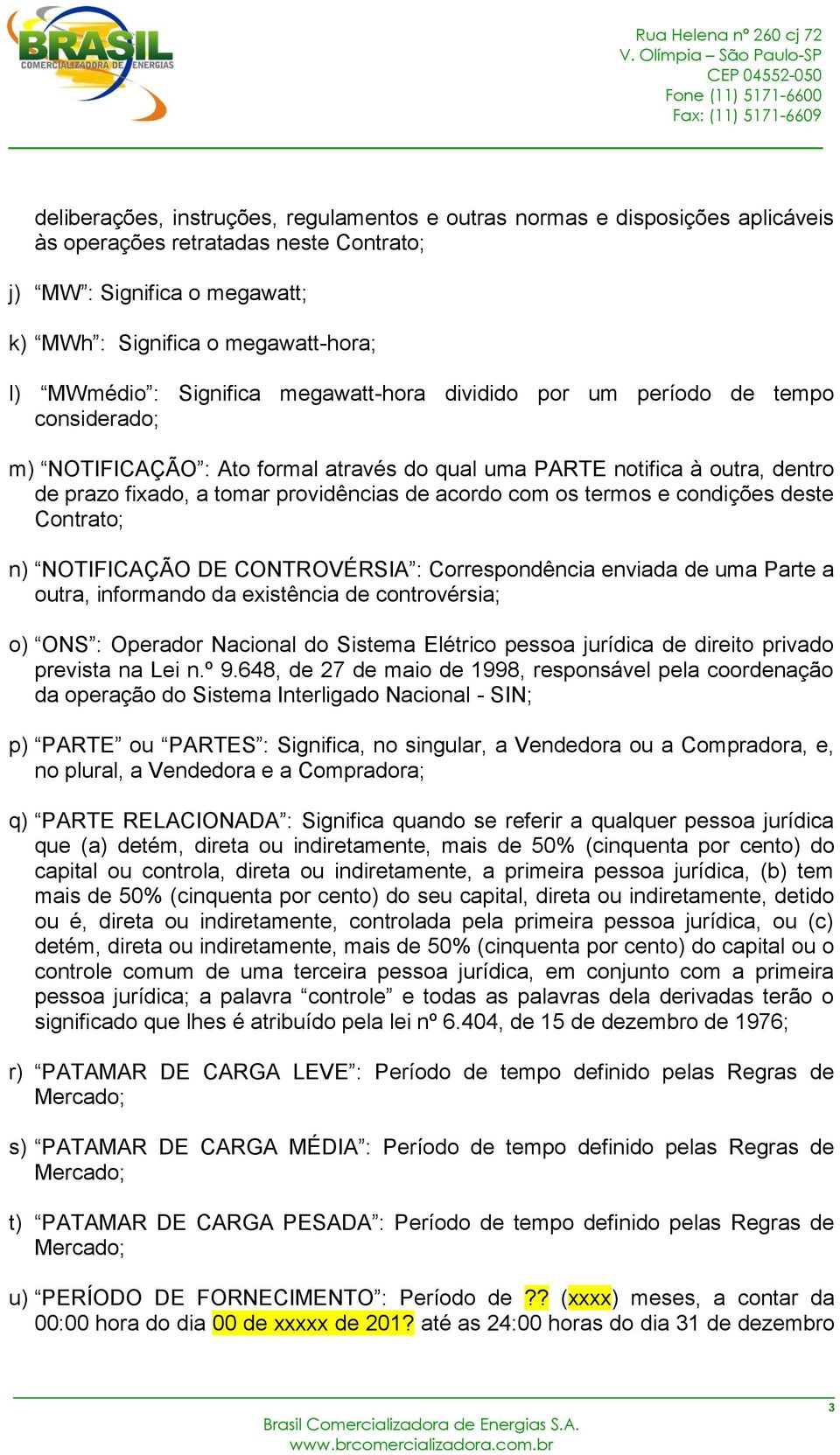 com os termos e condições deste Contrato; n) NOTIFICAÇÃO DE CONTROVÉRSIA : Correspondência enviada de uma Parte a outra, informando da existência de controvérsia; o) ONS : Operador Nacional do