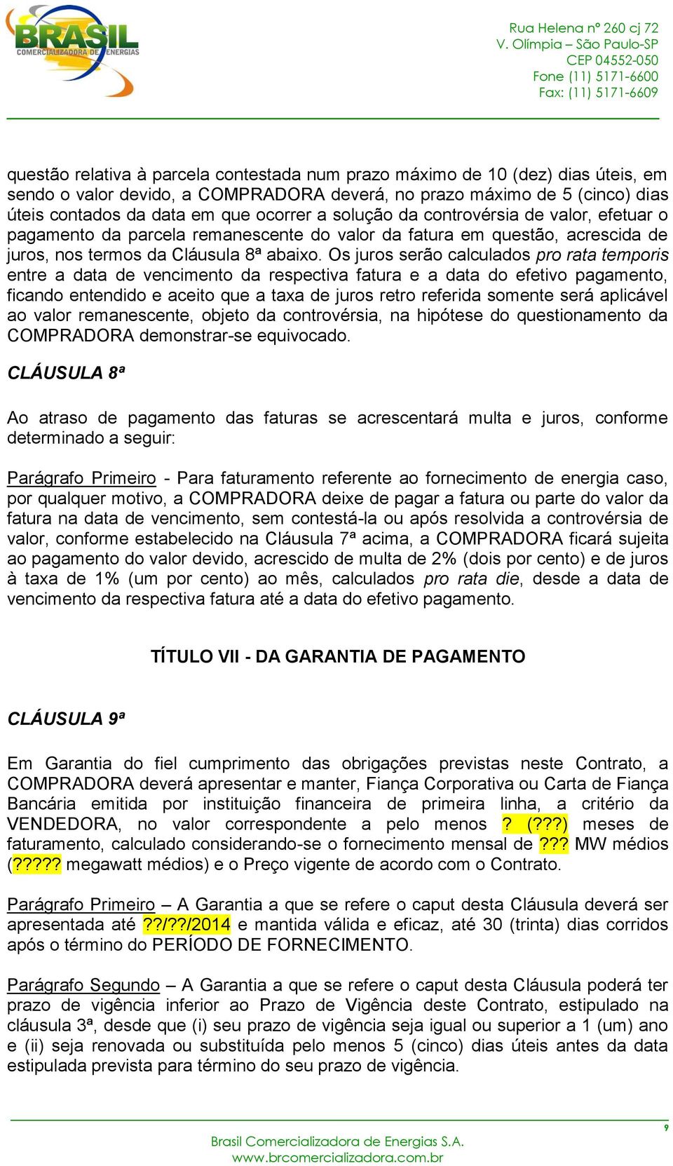 Os juros serão calculados pro rata temporis entre a data de vencimento da respectiva fatura e a data do efetivo pagamento, ficando entendido e aceito que a taxa de juros retro referida somente será