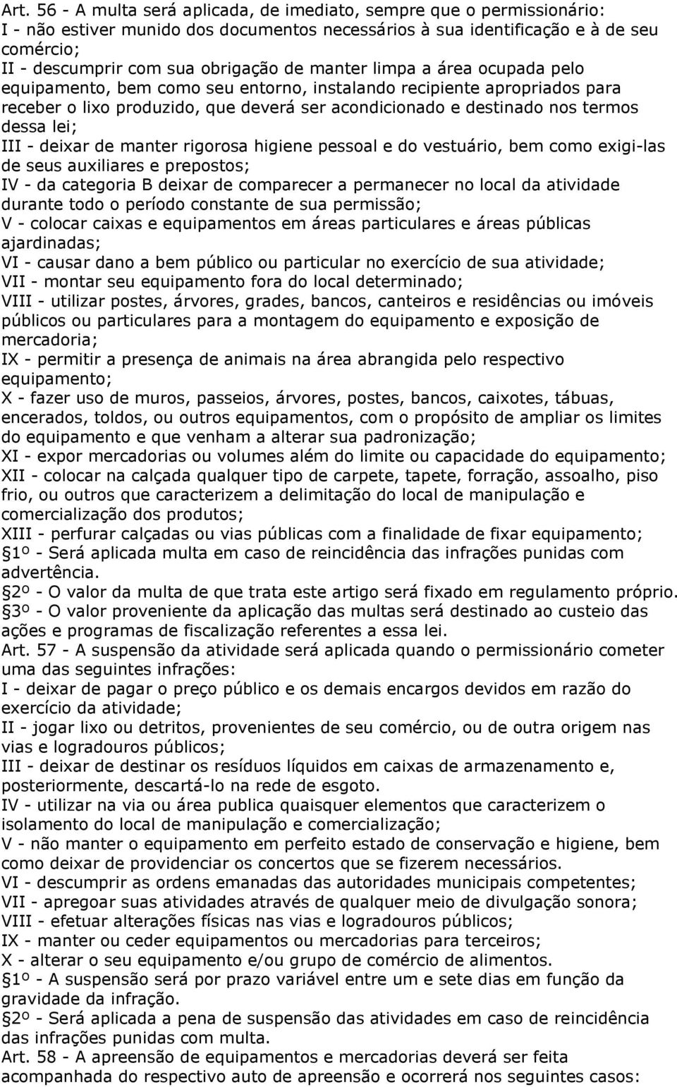 III - deixar de manter rigorosa higiene pessoal e do vestuário, bem como exigi-las de seus auxiliares e prepostos; IV - da categoria B deixar de comparecer a permanecer no local da atividade durante