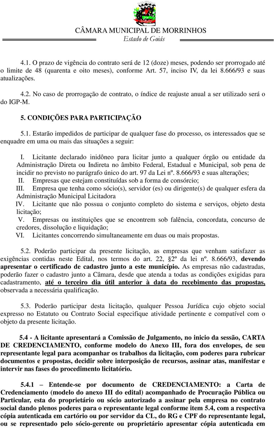 Licitante declarad inidône para licitar junt a qualquer órgã u entidade da Administraçã Direta u Indireta n âmbit Federal, Estadual e Municipal, sb pena de incidir n previst n parágraf únic d art.