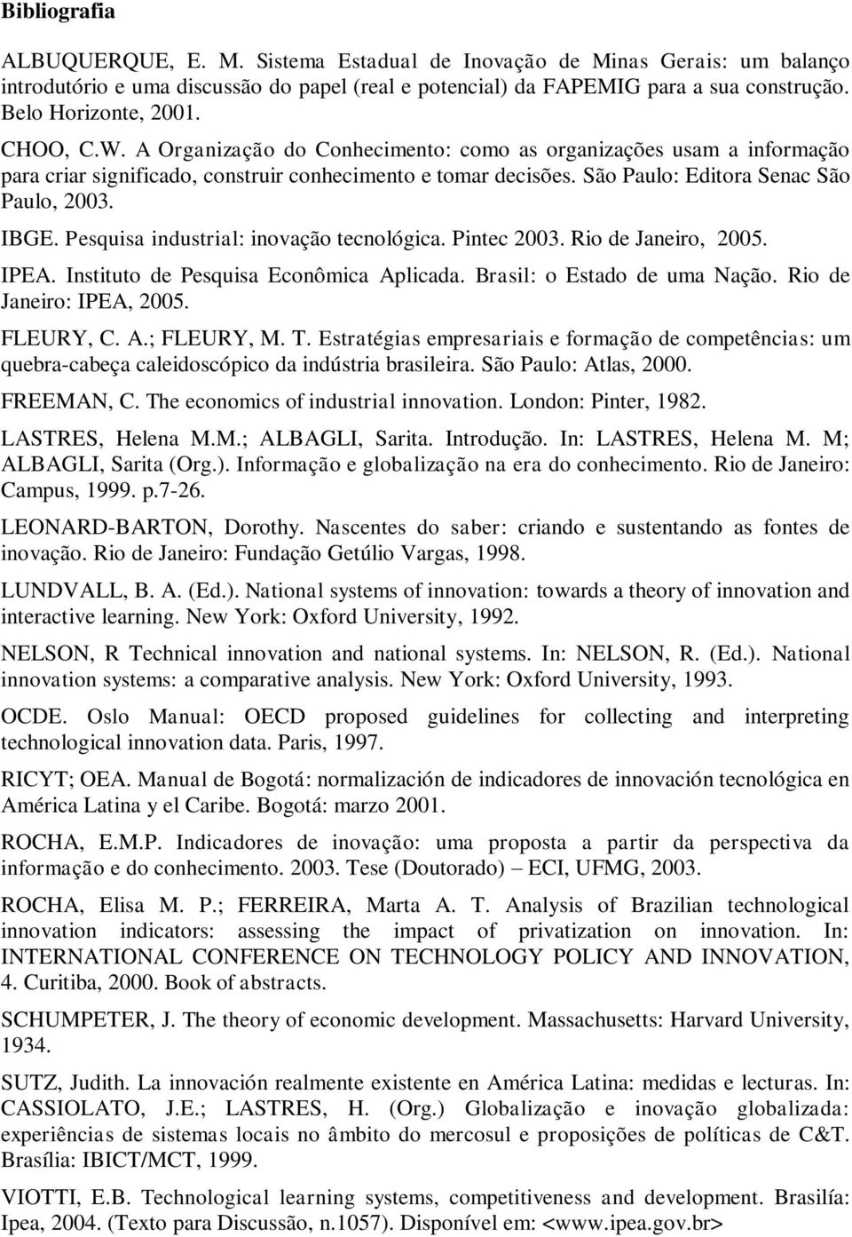 São Paulo: Editora Senac São Paulo, 2003. IBGE. Pesquisa industrial: inovação tecnológica. Pintec 2003. Rio de Janeiro, 2005. IPEA. Instituto de Pesquisa Econômica Aplicada.
