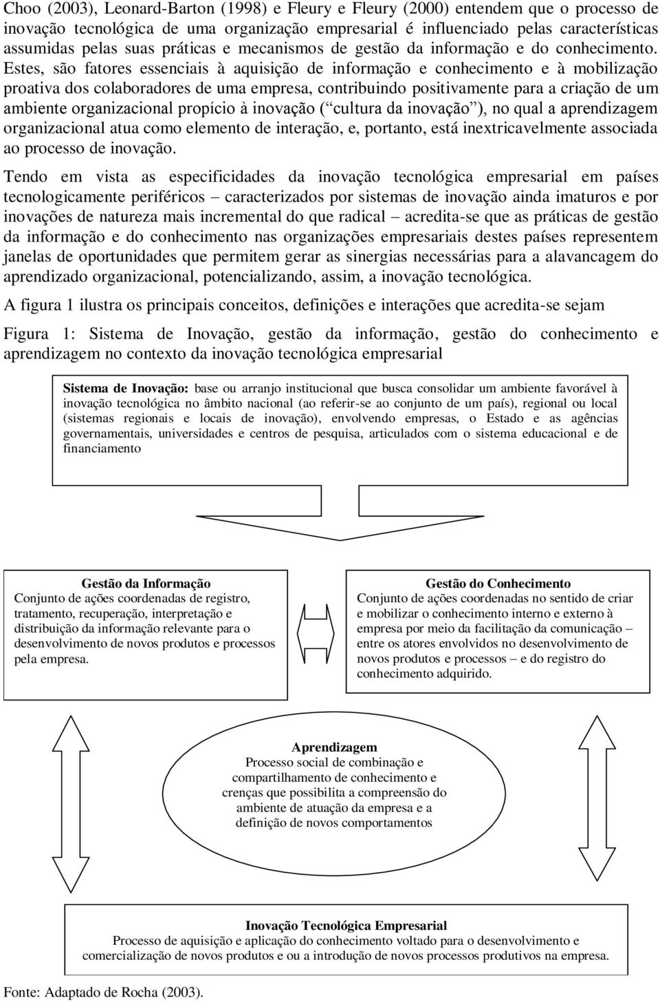 Estes, são fatores essenciais à aquisição de informação e conhecimento e à mobilização proativa dos colaboradores de uma empresa, contribuindo positivamente para a criação de um ambiente