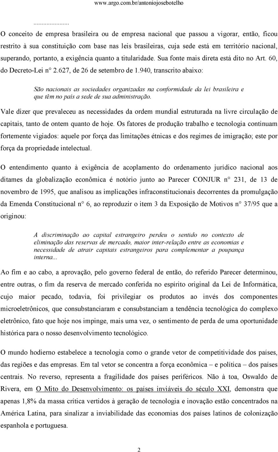 940, transcrito abaixo: São nacionais as sociedades organizadas na conformidade da lei brasileira e que têm no país a sede de sua administração.