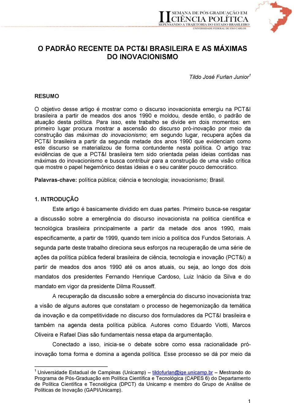 Para isso, este trabalho se divide em dois momentos: em primeiro lugar procura mostrar a ascensão do discurso pró-inovação por meio da construção das máximas do inovacionismo; em segundo lugar,