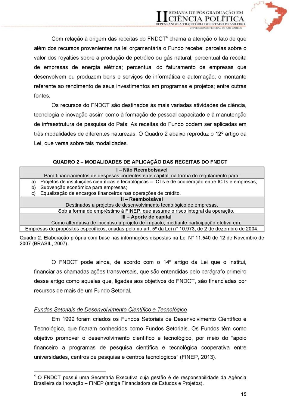 montante referente ao rendimento de seus investimentos em programas e projetos; entre outras fontes.